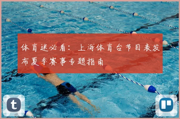 体育迷必看：上海体育台节目表发布夏季赛事专题指南