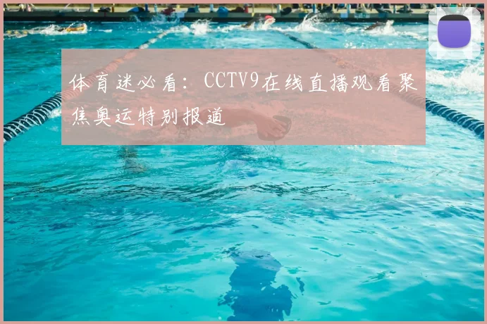 体育迷必看：CCTV9在线直播观看聚焦奥运特别报道