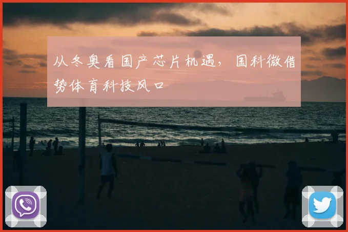 从冬奥看国产芯片机遇，国科微借势体育科技风口