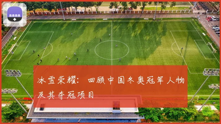 冰雪荣耀：回顾中国冬奥冠军人物及其夺冠项目