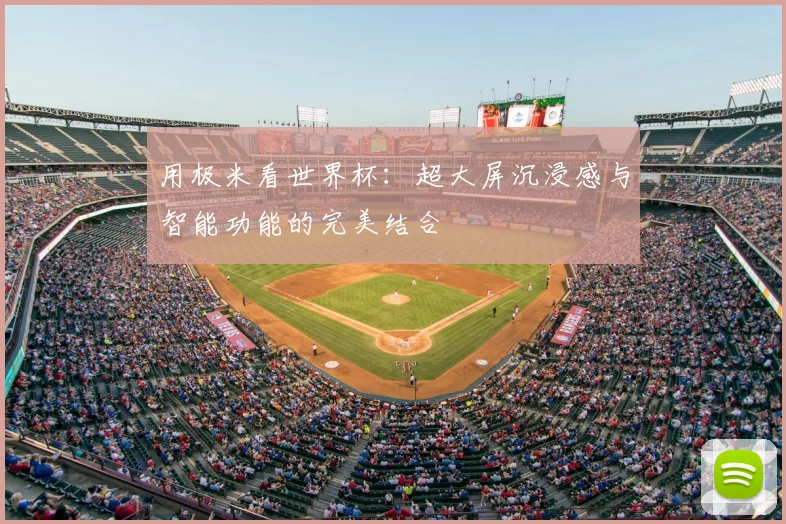 用极米看世界杯:超大屏沉浸感与智能功能的完美结合