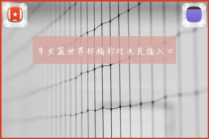 年女篮世界杯精彩对决直播入口