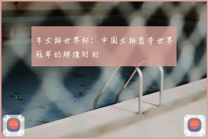 年女排世界杯：中国女排首夺世界冠军的辉煌时刻